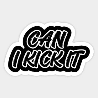 can i kick it Sticker